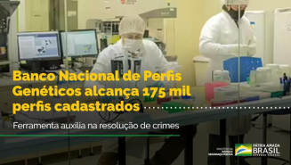Banco Nacional de Perfis Genéticos conta com mais de 175 mil perfis cadastrados