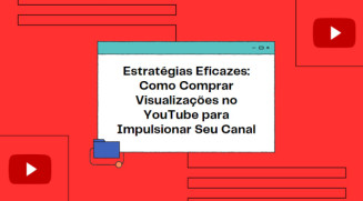 Estratégias Eficazes: Como Comprar Visualizações no YouTube para Impulsionar Seu Canal