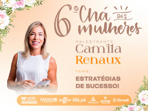 ACED inicia vendas para 6° Chá das Mulheres com palestra de Camila Renaux